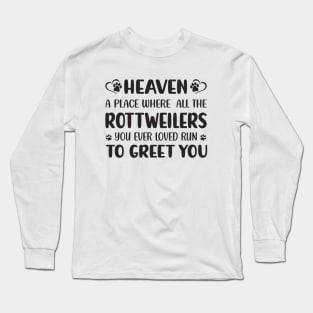 Heaven - A Place Where All The Rottweilers You Ever Loved Run To Greet You Long Sleeve T-Shirt